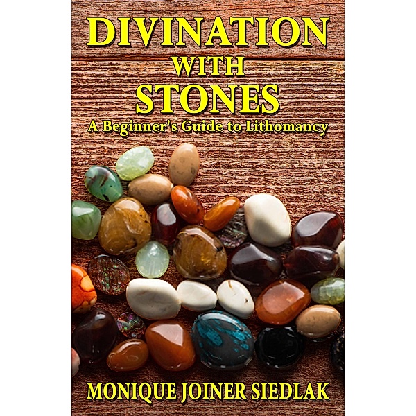 Divination with Stones: A Beginner's Guide to Lithomancy (Divination Magic for Beginners, #5) / Divination Magic for Beginners, Monique Joiner Siedlak