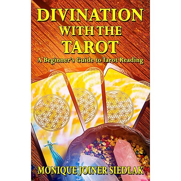 Divination with the Tarot: A Beginner's Guide to Tarot Reading (Divination Magic for Beginners, #4) / Divination Magic for Beginners, Monique Joiner Siedlak