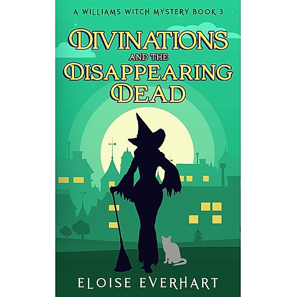 Divinations and the Disappearing Dead (A Williams Witch Mystery, #3) / A Williams Witch Mystery, Eloise Everhart