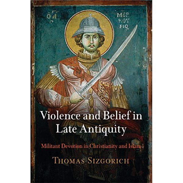 Divinations: Rereading Late Ancient Religion: Violence and Belief in Late Antiquity, Thomas Sizgorich