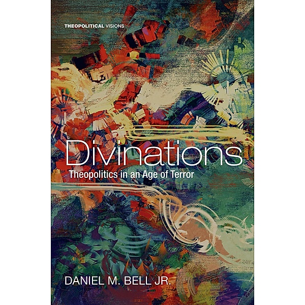 Divinations / Theopolitical Visions Bd.22, Daniel M. Jr. Bell