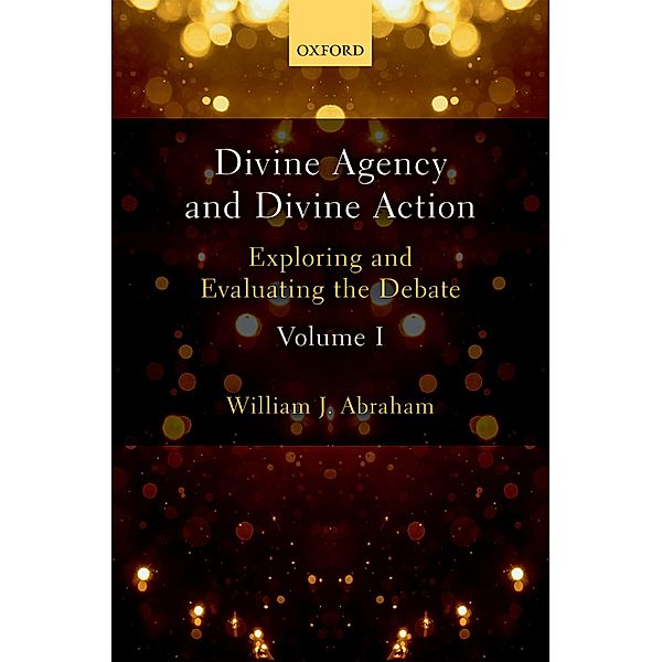 Divine Agency and Divine Action, Volume I, William J. Abraham