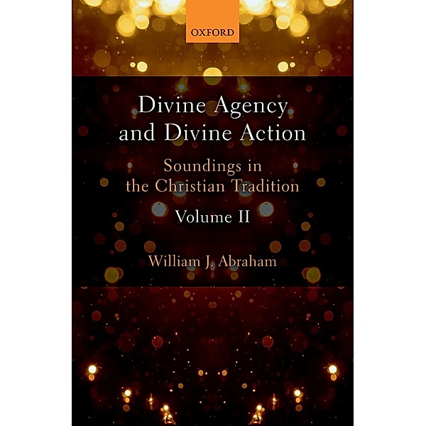 Divine Agency and Divine Action, Volume II, William J. Abraham