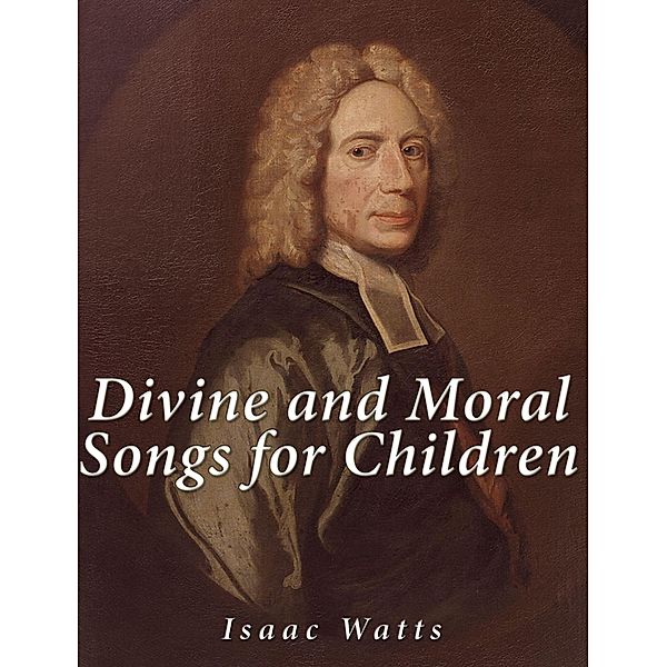 Divine and Moral Songs for Children, Isaac Watts