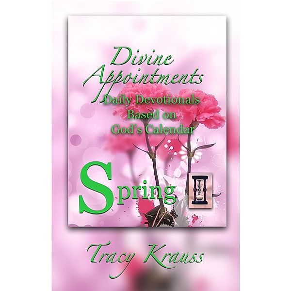 Divine Appointments: Daily Devotionals Based on God's Calendar - Spring / Divine Appointments: Daily Devotionals Based On God's Calendar, Tracy Krauss