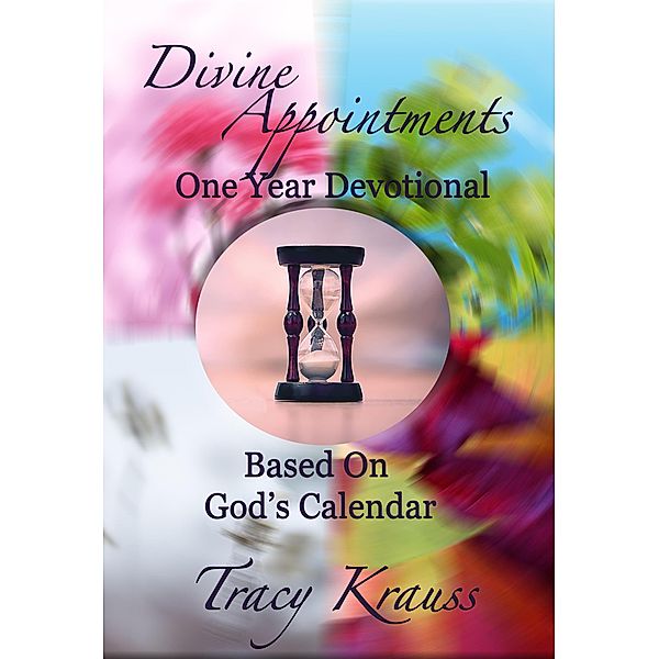 Divine Appointments: One Year Devotional Based On God's Calendar (Divine Appointments: Daily Devotionals Based On God's Calendar, #5) / Divine Appointments: Daily Devotionals Based On God's Calendar, Tracy Krauss