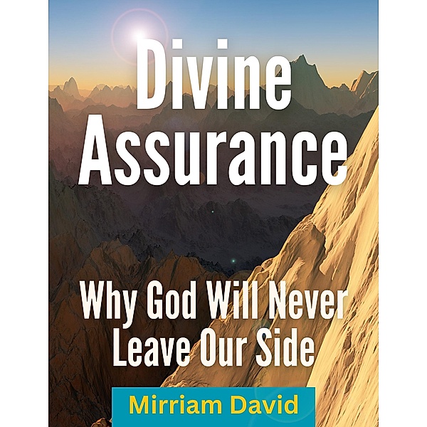 Divine Assurance Why God Will Never Leave Our Side, Mirriam David