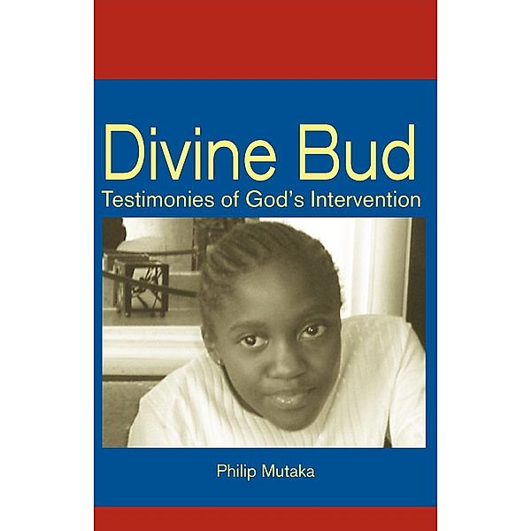 Divine Bud: Testimonies of God�s intervention, Philip Mutaka