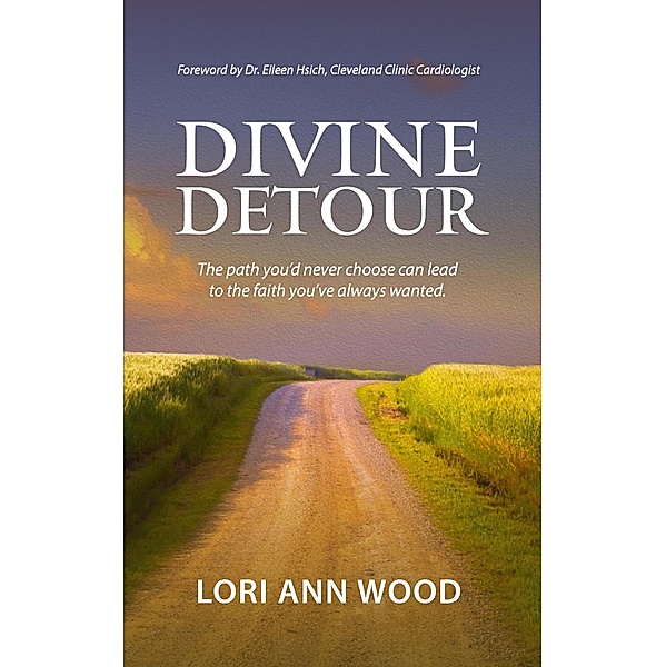 Divine Detour: The Path You'd Never Choose can Lead to the Faith You've Always Wanted, Lori Ann Wood