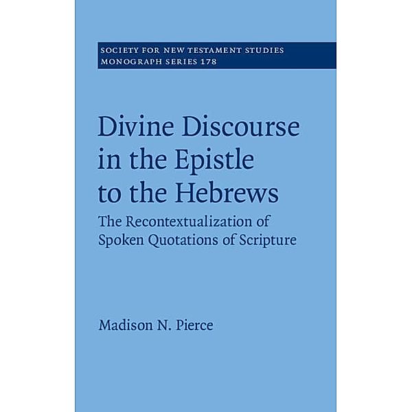 Divine Discourse in the Epistle to the Hebrews / Society for New Testament Studies Monograph Series, Madison N. Pierce