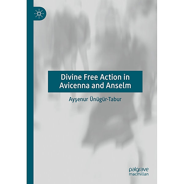 Divine Free Action in Avicenna and Anselm, Aysenur Ünügür-Tabur