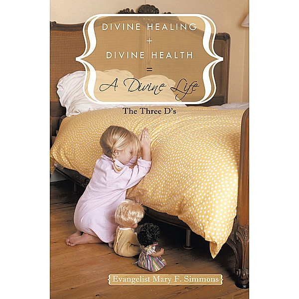 Divine Healing + Divine Health = a Divine Life, Evangelist Mary F. Simmons