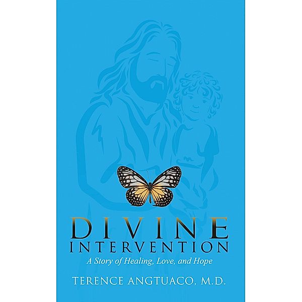 Divine Intervention: A Story of Healing, Love, and Hope, Terence Angtuaco M. D.