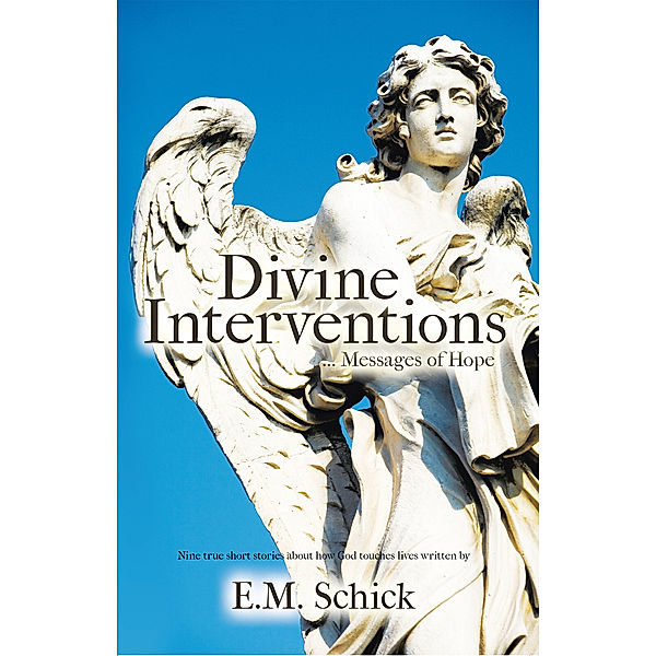 Divine Interventions ... Messages of Hope, E.M. Schick