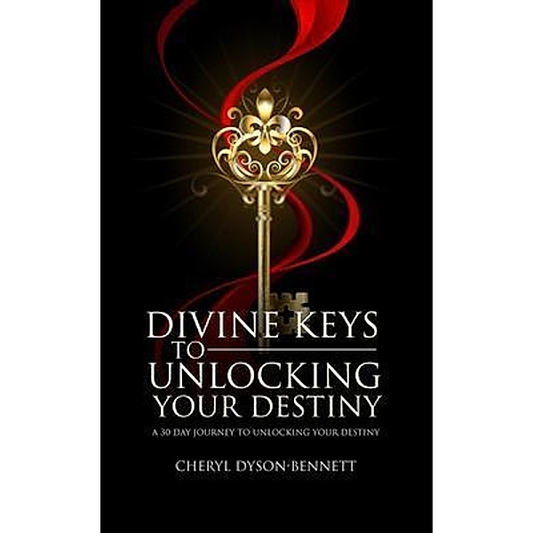 DIVINE KEYS TO UNLOCKING YOUR DESTINY / Cheryl Dyson-Bennett, Cheryl Dyson-Bennett