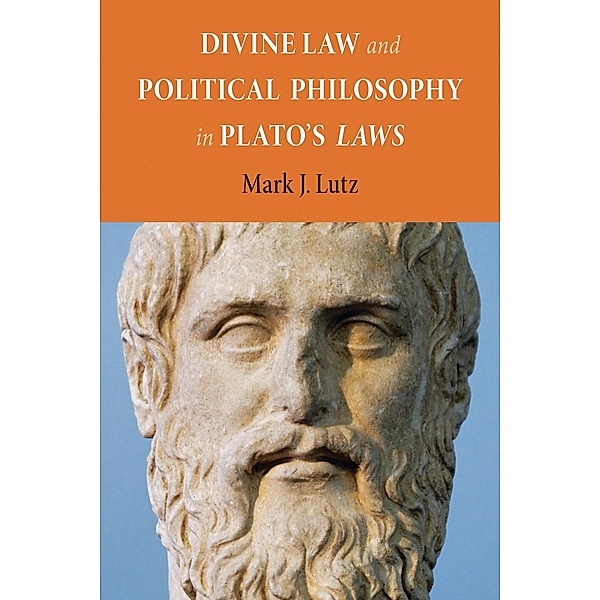 Divine Law and Political Philosophy in Plato's Laws, Mark J. Lutz
