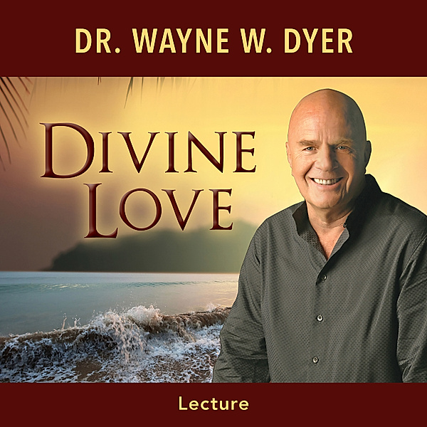 Divine Love, Dr. Wayne W. Dyer