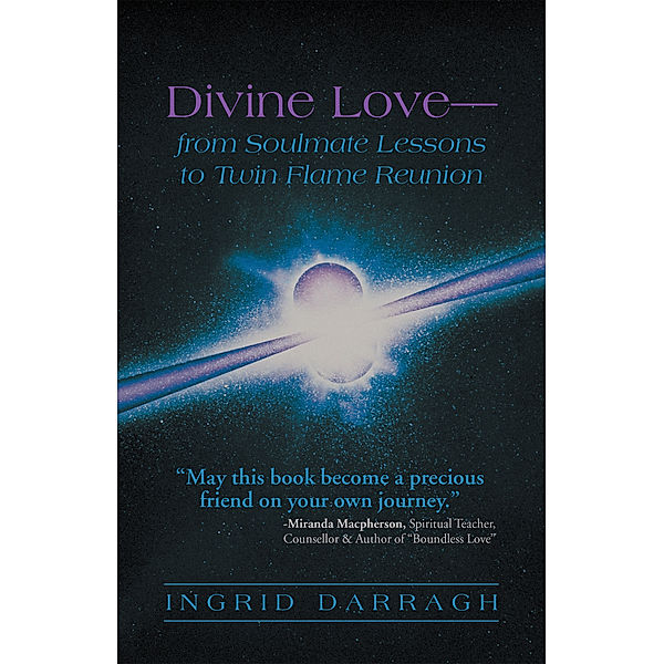 Divine Love—From Soul Mate Lessons to Twin Flame Reunion, Ingrid Darragh