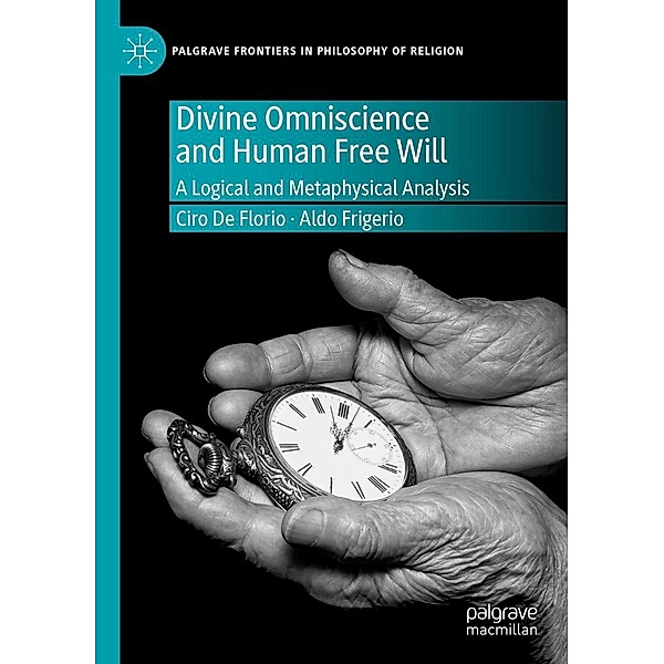 Divine Omniscience and Human Free Will / Palgrave Frontiers in Philosophy of Religion, Ciro De Florio, Aldo Frigerio