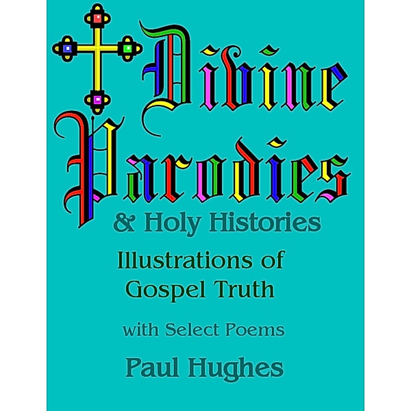 Divine Parodies & Holy Histories: Illustrations of Gospel Truth, Paul Hughes