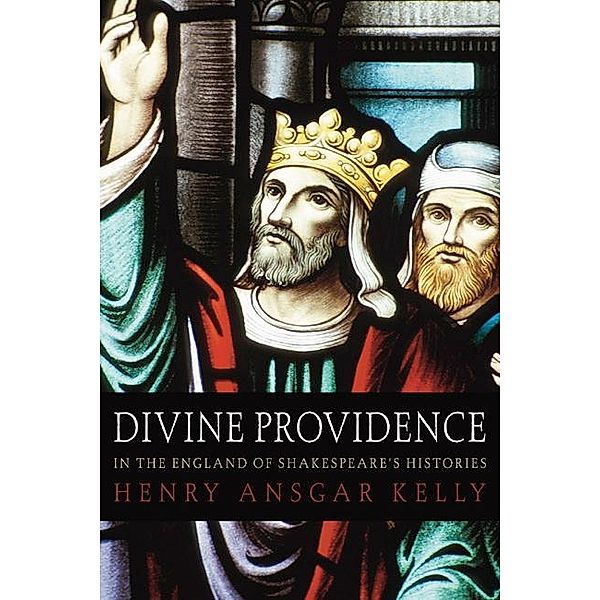 Divine Providence in the England of Shakespeare's Histories, H. A. Kelly