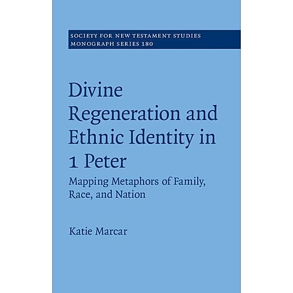 Divine Regeneration and Ethnic Identity in 1 Peter / Society for New Testament Studies Monograph Series, Katie Marcar