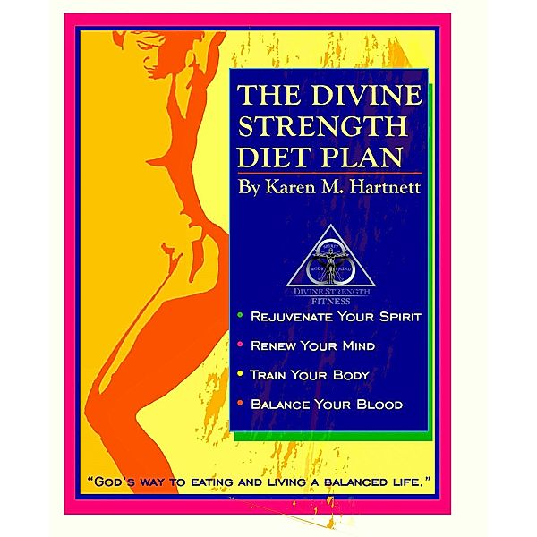 Divine Strength Diet Plan; &quote;God's Way to Eating and Living a Balanced Life&quote;, Karen M. Hartnett