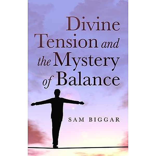 Divine Tension and the Mystery of Balance, Sam Biggar