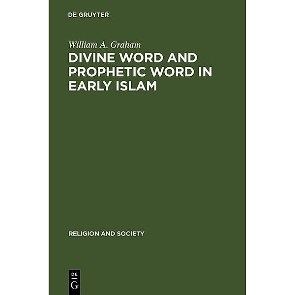 Divine Word and Prophetic Word in Early Islam / Religion and Society Bd.7, William A. Graham