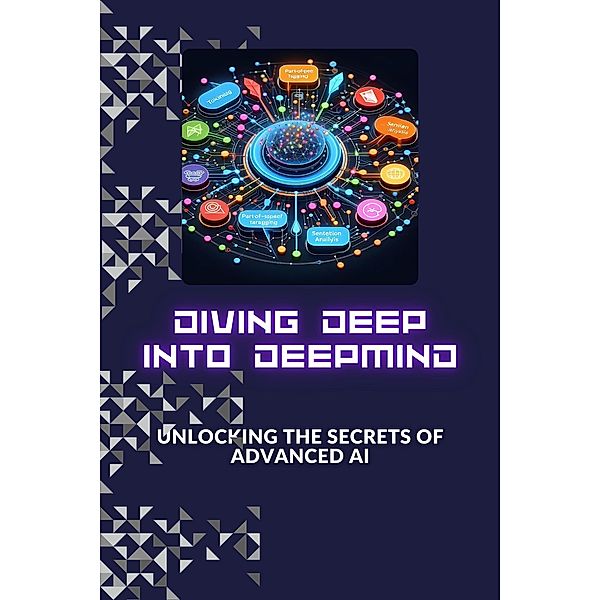 Diving Deep into DeepMind: Unlocking the Secrets of Advanced AI, Morgan David Sheldon