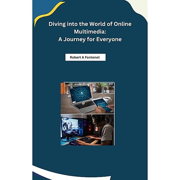 Diving into the World of Online Multimedia: A Journey for Everyone, Robert A Fontenot