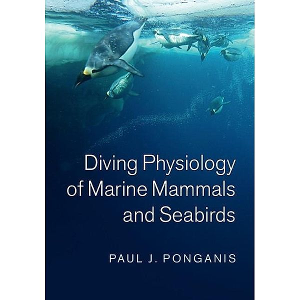 Diving Physiology of Marine Mammals and Seabirds, Paul J. Ponganis