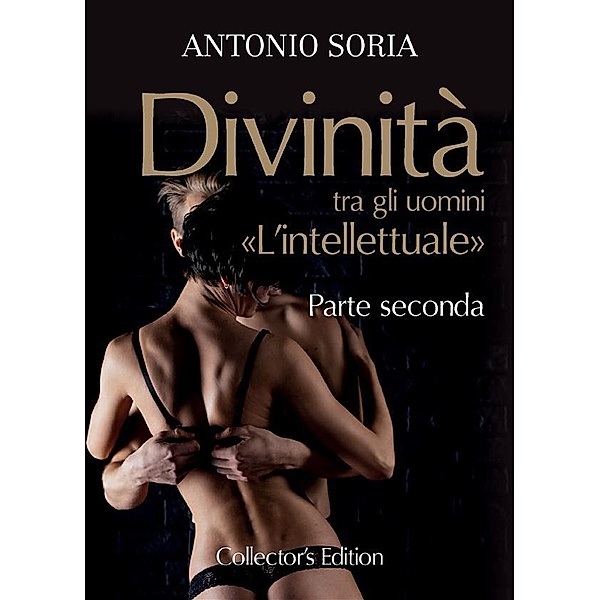 Divinità tra gli uomini. «L'intellettuale» - Parte seconda (Collector's Edition), Antonio Soria