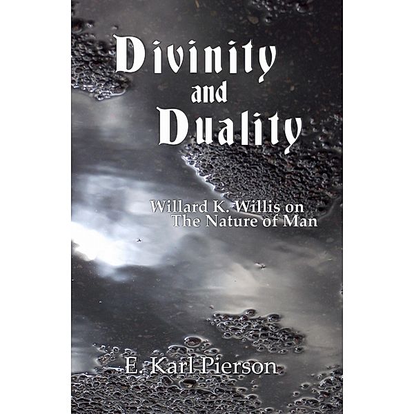 Divinity and Duality: Willard K. Willis on the Nature of Man / E. Karl Pierson, E. Karl Pierson