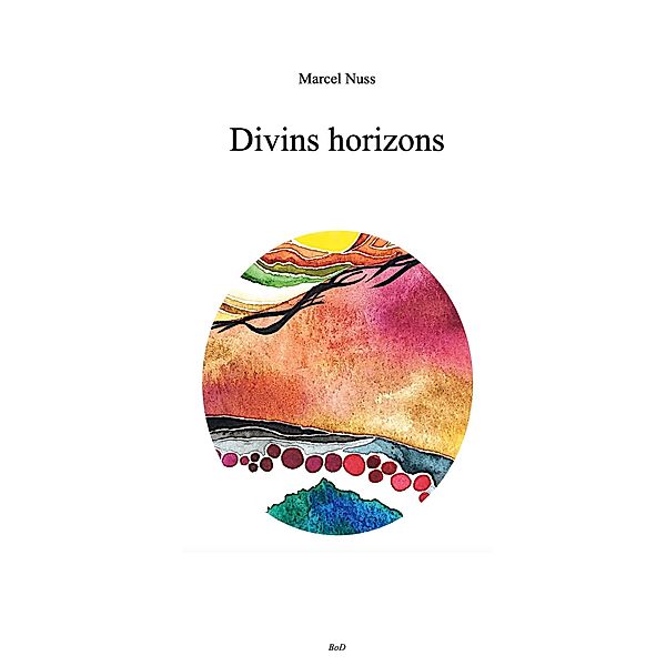Divins horizons / Une vie de poésie Bd.2, Marcel Nuss