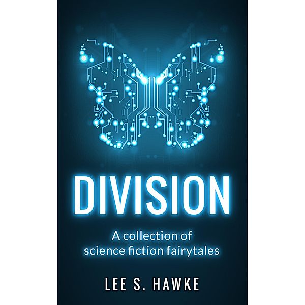 Division: A Collection of Science Fiction Fairytales, Lee S. Hawke