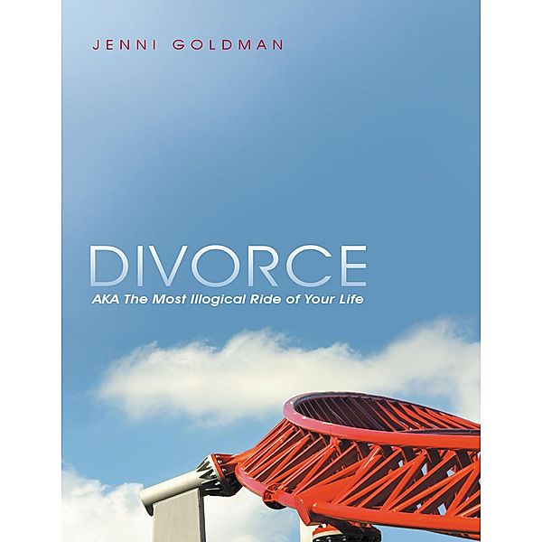 Divorce: AKA the Most Illogical Ride of Your Life, Jenni Goldman