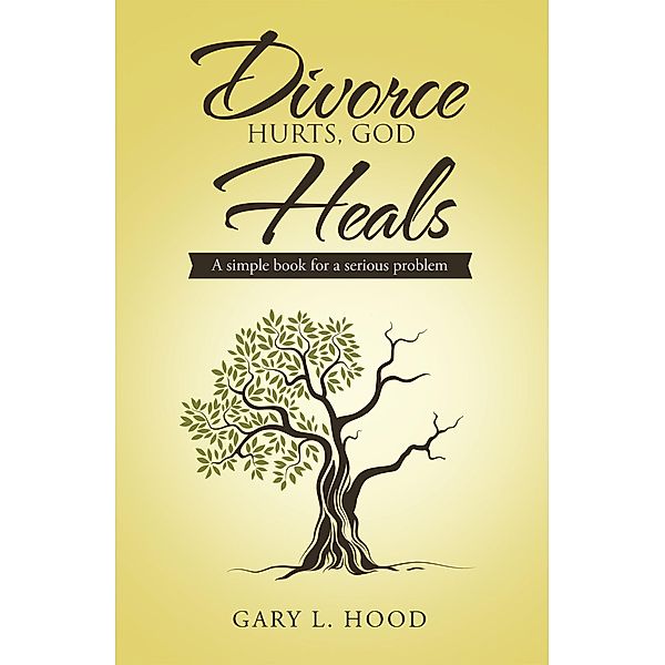 Divorce Hurts, God Heals, Gary L. Hood