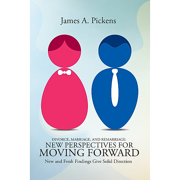 Divorce, Marriage, and Remarriage: New Perspectives for Moving Forward, James A. Pickens