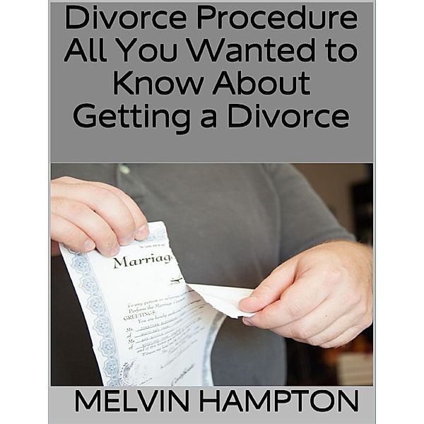 Divorce Procedure: All You Wanted to Know About Getting a Divorce, Melvin Hampton