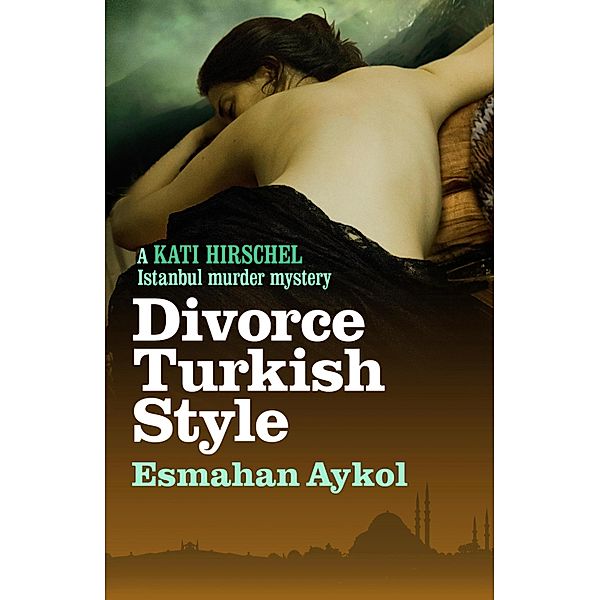 Divorce Turkish Style / Kati Hirschel Istanbul Murder Mystery, Esmahan Aykol