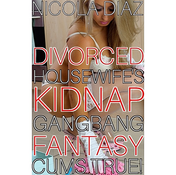 Divorced Housewife’s Kidnap Gangbang Fantasy Cums True!, Nicola Diaz
