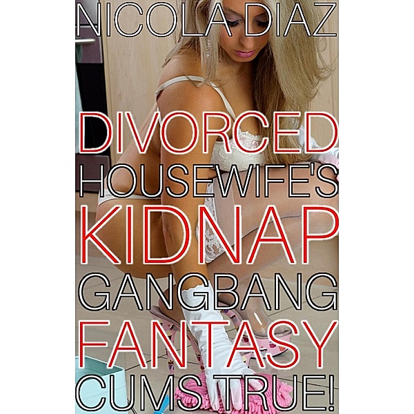 Divorced Housewife's Kidnap Gangbang Fantasy Cums True!, Nicola Diaz