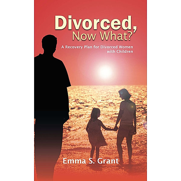 Divorced, Now What?, Emma S. Grant