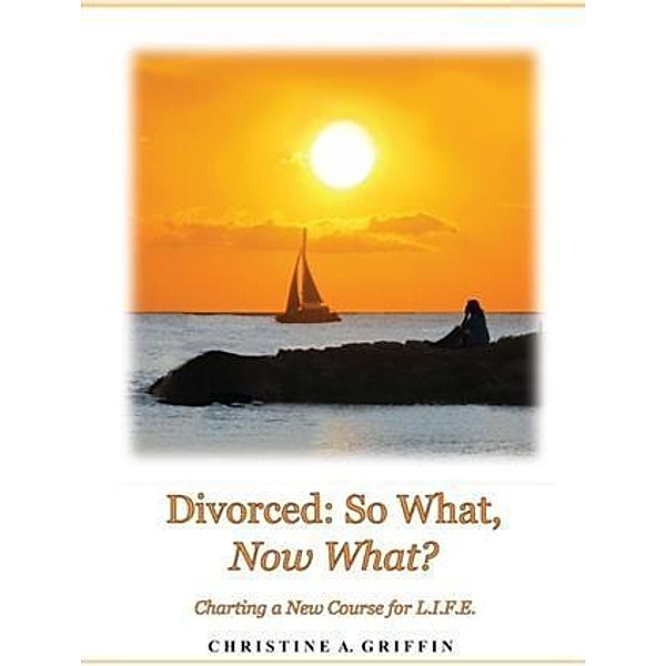 Divorced: So What, Now What?, Christine A. Griffin