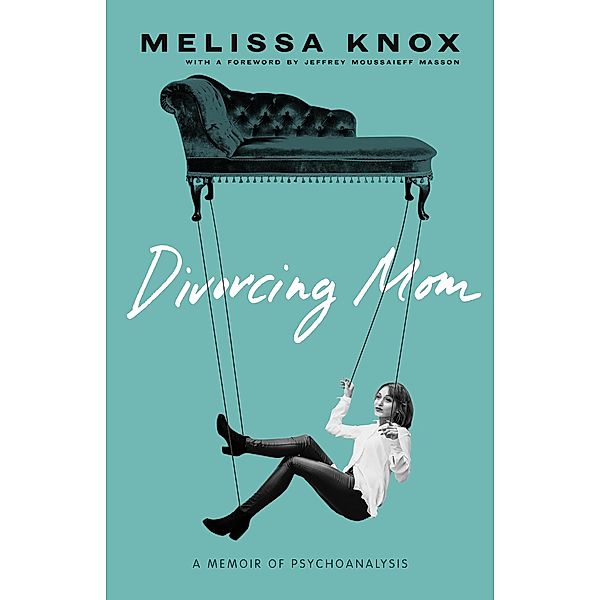 Divorcing Mom: A Memoir of Psychoanalysis, Melissa Knox