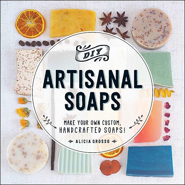 DIY Artisanal Soaps, Alicia Grosso