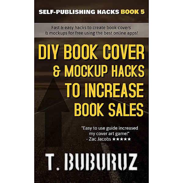 DIY Book Cover & Mockup Hacks to Increase Book Sales (Self-Publishing Hacks, #5) / Self-Publishing Hacks, T. Buburuz