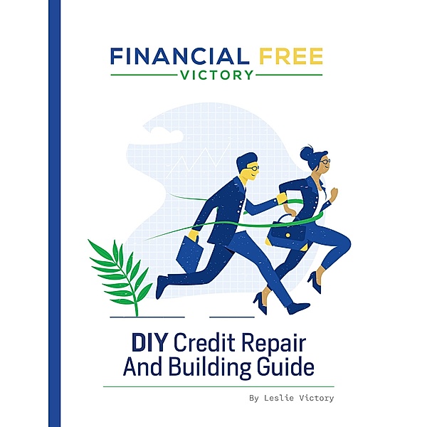DIY Credit Repair And Building Guide (Financial Free Victory) / Financial Free Victory, Leslie Victory
