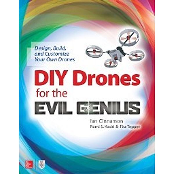 DIY Drones for the Evil Genius: Design, Build, and Customize Your Own Drones, Ian Cinnamon, Fitz Tepper, Romi Kadri